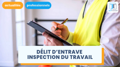 Délit d'entrave à l'inspection du travail : quels comportements exposent l'employeur à des sanctions ?